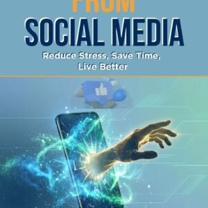 Break Free from Social Media | Reduce Stress, Save Time, Live Better