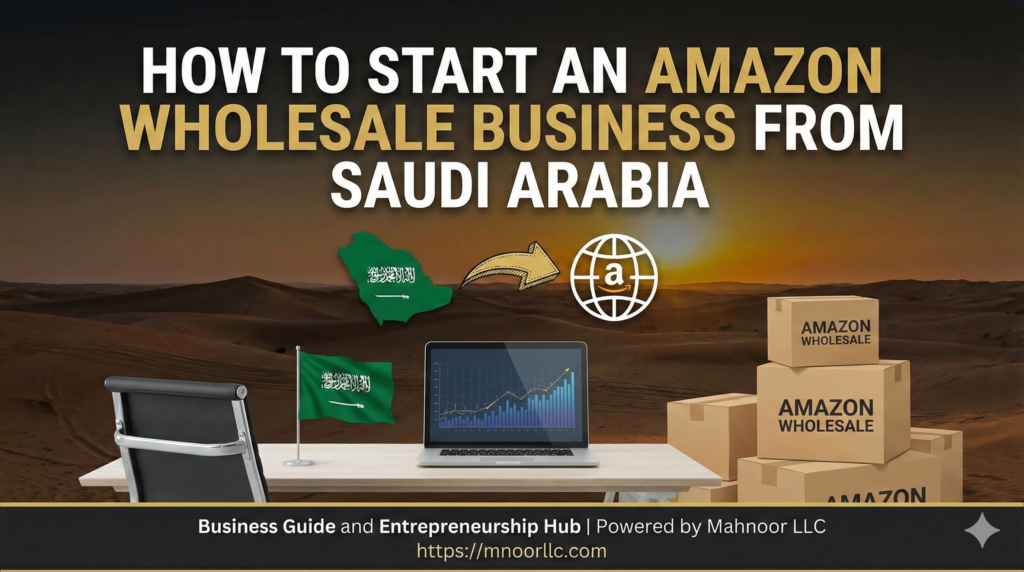 How to Start an Amazon Wholesale Business From Saudi Arabia (2026 Guide)